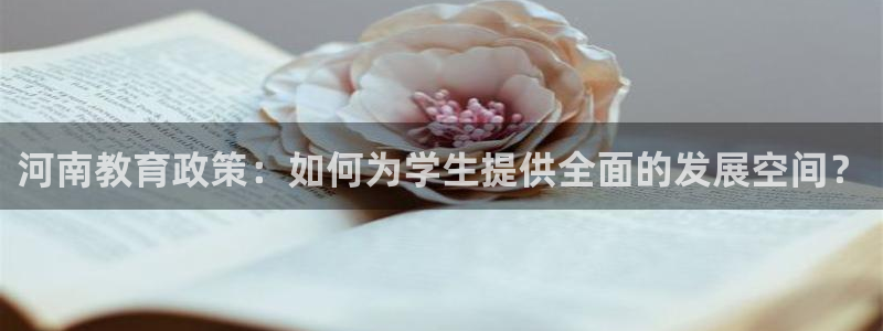 新航娱乐观：河南教育政策：如何为学生提供全面的发展空间？