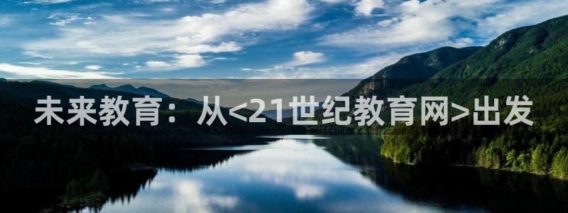 中国新航娱乐官网入口：未来教育：从<21世纪教育网>出发
