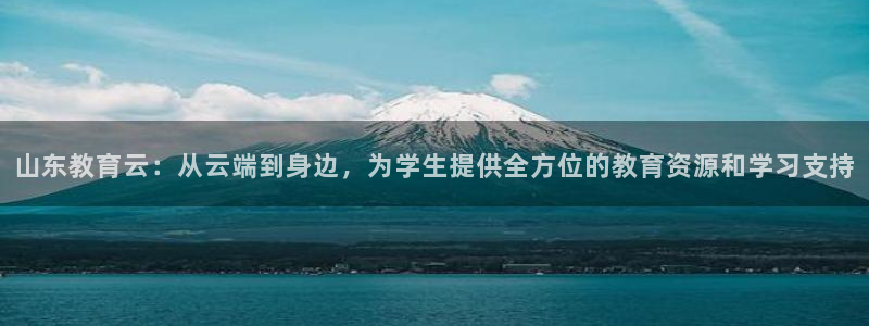 新航娱乐app官方下载：山东教育云：从云端到身边，为学生提供