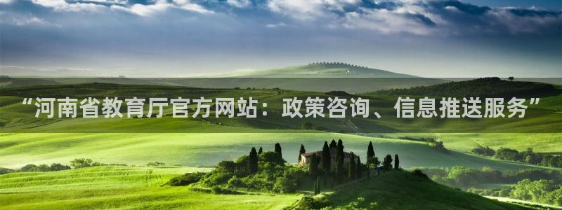 新航娱乐登录大厅：“河南省教育厅官方网站：政策咨询、信息推送