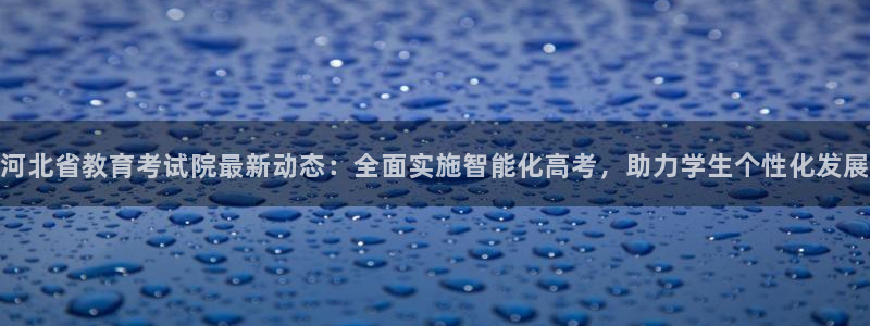 成都中创新航娱乐区：河北省教育考试院最新动态：全面实施智能化
