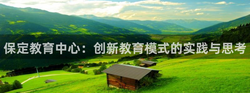 新航娱乐公司艺人招聘：保定教育中心：创新教育模式的实践与思考