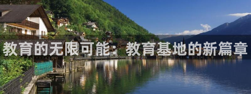 新航娱乐主管：教育的无限可能：教育基地的新篇章