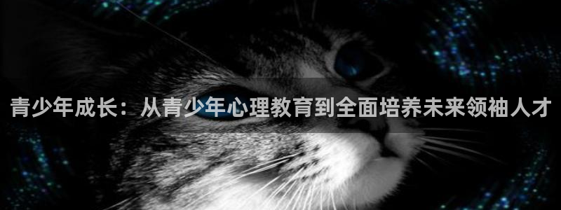 新航娱乐扣款详情：青少年成长：从青少年心理教育到全面培养未来