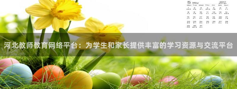 新航娱乐官方网站入口：河北教师教育网络平台：为学生和家长提供