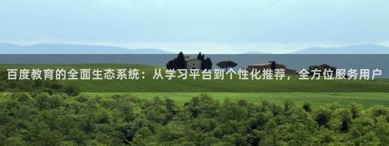 邯大新航娱乐：百度教育的全面生态系统：从学习平台到个性化推荐