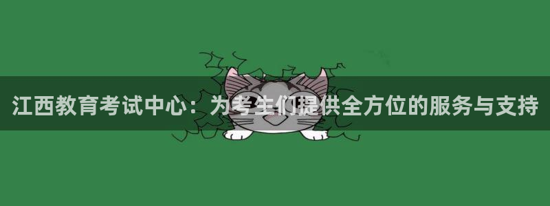 阜新航空娱乐：江西教育考试中心：为考生们提供全方位的服务与支
