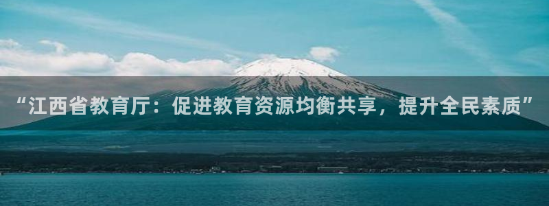 张掖新航线娱乐会所：“江西省教育厅：促进教育资源均衡共享，提