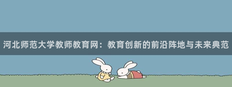 新航海娱乐会所地址查询：河北师范大学教师教育网：教育创新的前